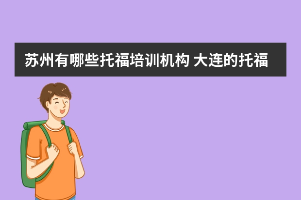 苏州有哪些托福培训机构 大连的托福培训要求考什么水平的托福