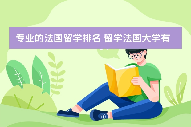 专业的法国留学排名 留学法国大学有什么好的专业