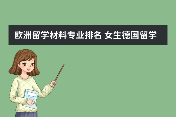 欧洲留学材料专业排名 女生德国留学优势专业一览表