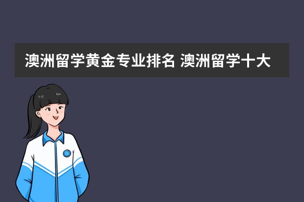 澳洲留学黄金专业排名 澳洲留学十大热门专业大盘点