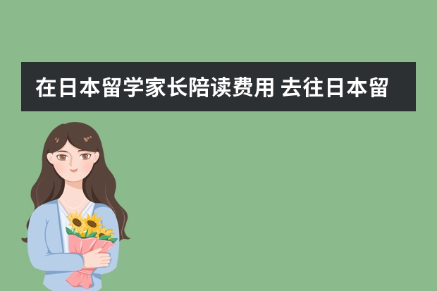 在日本留学家长陪读费用 去往日本留学读硕士有哪些优势