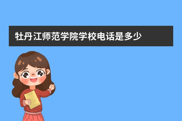 牡丹江师范学院学校电话是多少