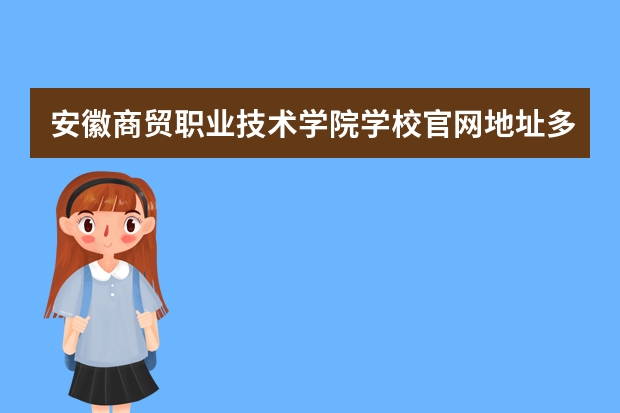 安徽商贸职业技术学院学校官网地址多少