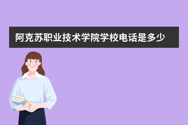 阿克苏职业技术学院学校电话是多少