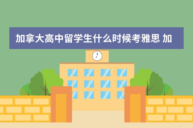 加拿大高中留学生什么时候考雅思 加拿大高中留学申请基本常识小科普