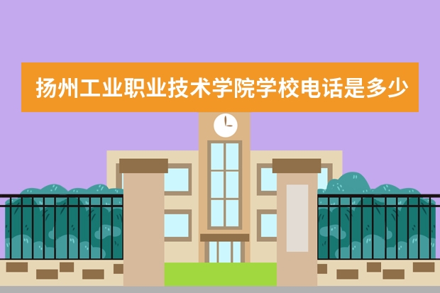 扬州工业职业技术学院学校电话是多少