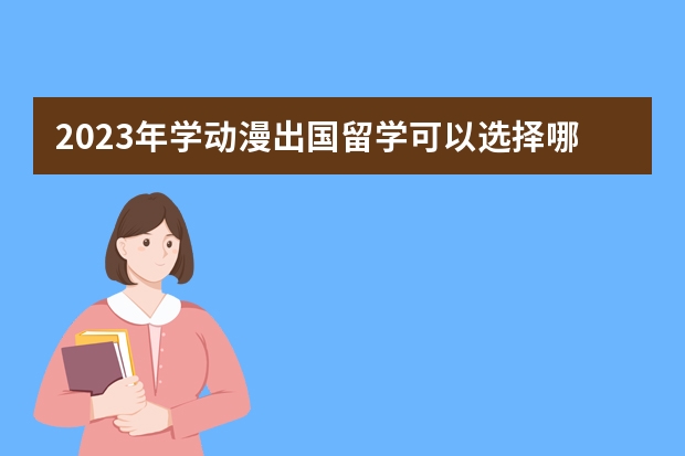 2023年学动漫出国留学可以选择哪些院校