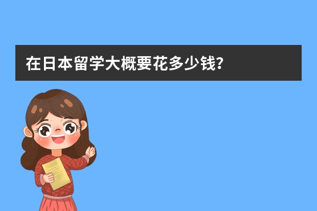 在日本留学大概要花多少钱？