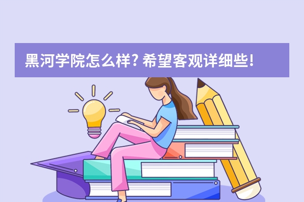 黑河学院怎么样? 希望客观详细些!!谢谢!!