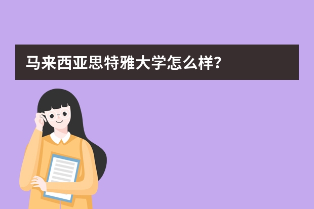 马来西亚思特雅大学怎么样？