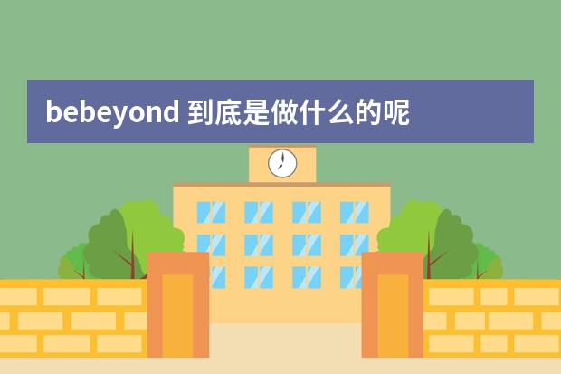 bebeyond 到底是做什么的呢？