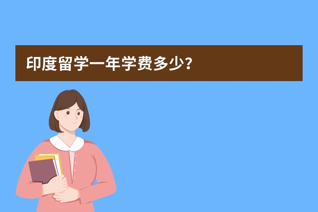 印度留学一年学费多少？