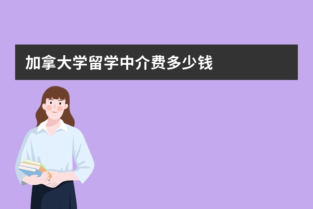 加拿大学留学中介费多少钱