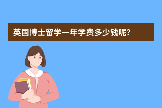 英国博士留学一年学费多少钱呢？