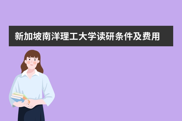 新加坡南洋理工大学读研条件及费用 新加坡研究生留学申请条件和费用？