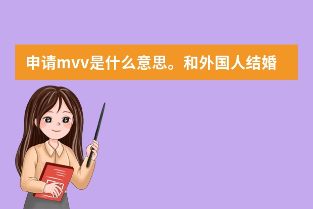 申请mvv是什么意思。和外国人结婚