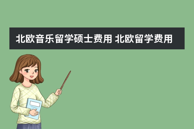 北欧音乐留学硕士费用 北欧留学费用一览表