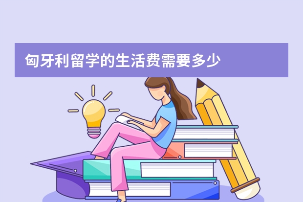 匈牙利留学的生活费需要多少