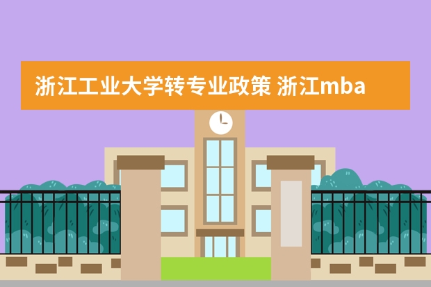 浙江工业大学转专业政策 浙江mba院校排名及费用