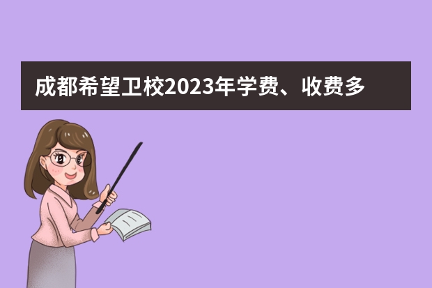 成都希望卫校2023年学费、收费多少