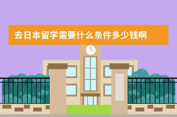 去日本留学需要什么条件多少钱啊