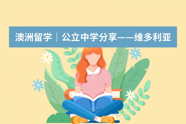 澳洲留学｜公立中学分享——维多利亚州篇，附澳洲留学高中费用 澳洲留学 墨尔本申请