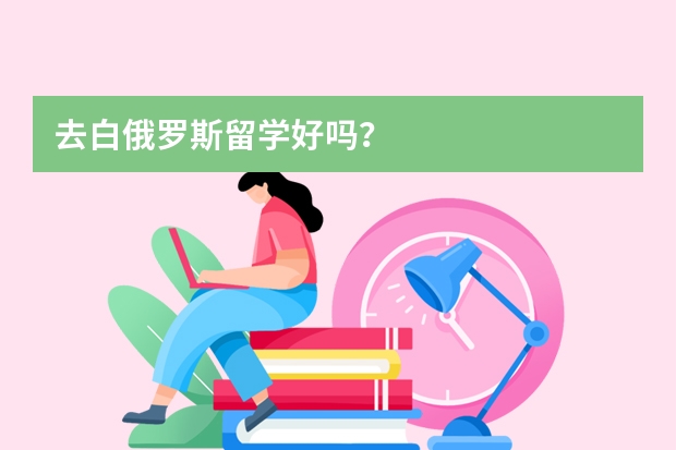 去白俄罗斯留学好吗？