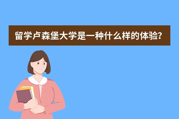 留学卢森堡大学是一种什么样的体验？