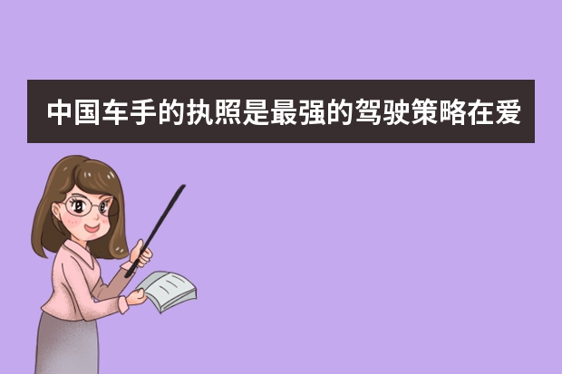 中国车手的执照是最强的驾驶策略在爱尔兰塞尔维亚中国司机的驾照可以开车（塞尔维亚留学条件）