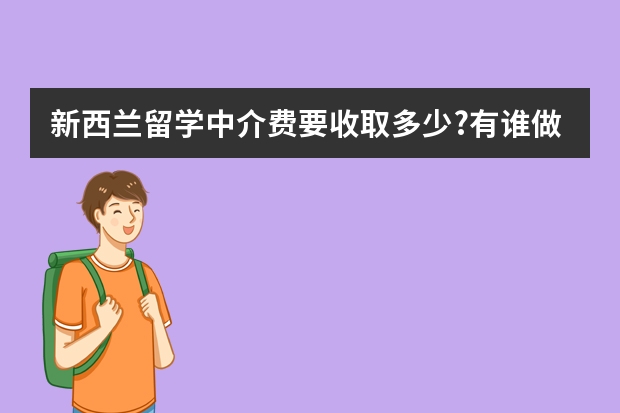 新西兰留学中介费要收取多少?有谁做这个?