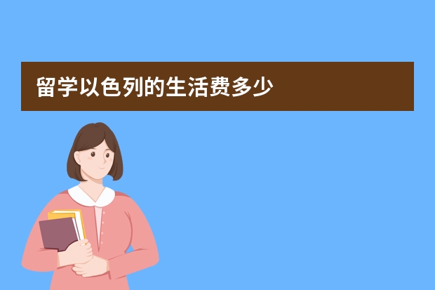 留学以色列的生活费多少