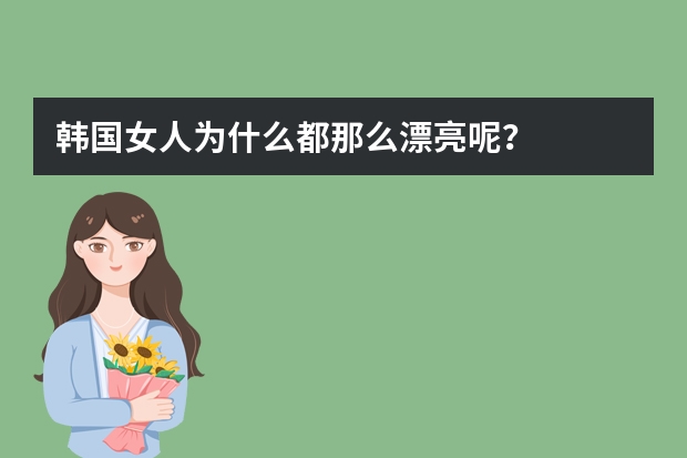 韩国女人为什么都那么漂亮呢？