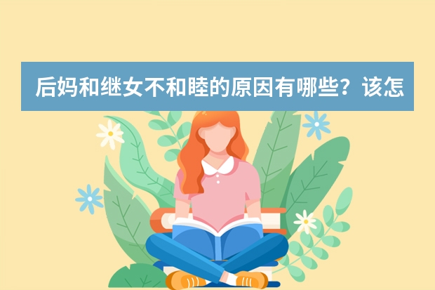 后妈和继女不和睦的原因有哪些？该怎么办？