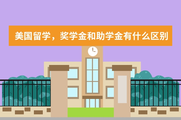 美国留学，奖学金和助学金有什么区别