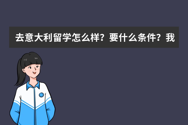 去意大利留学怎么样？要什么条件？我在南昌