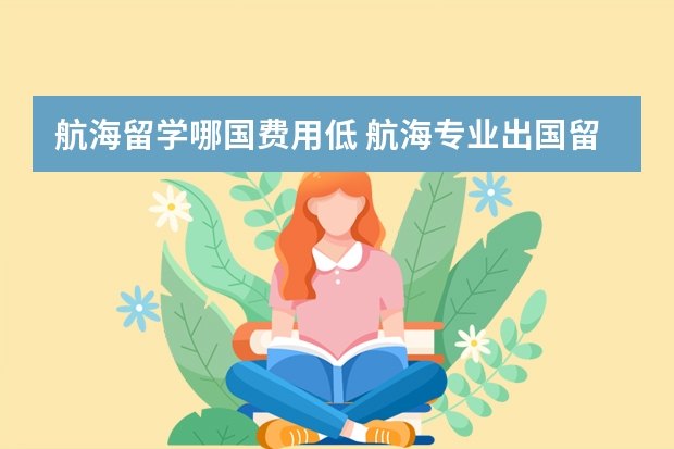 航海留学哪国费用低 航海专业出国留学好么？