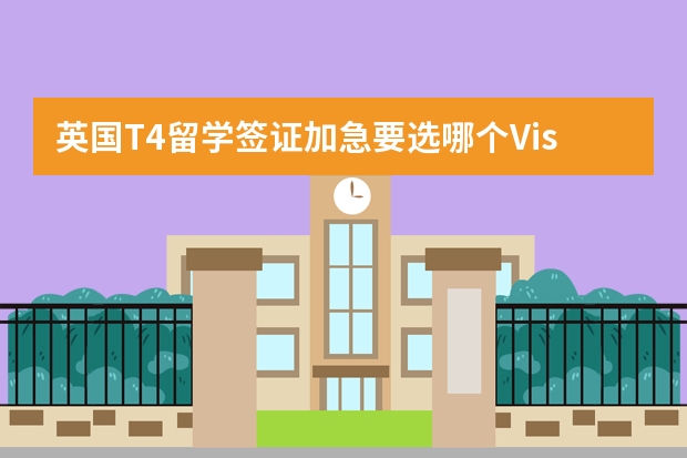 英国T4留学签证加急要选哪个Visa Appointment Type类型