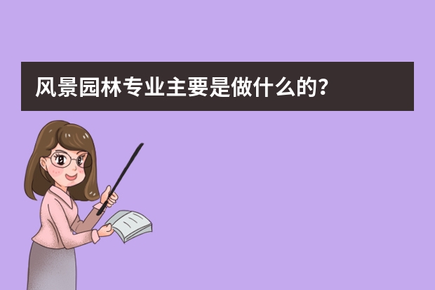 风景园林专业主要是做什么的？