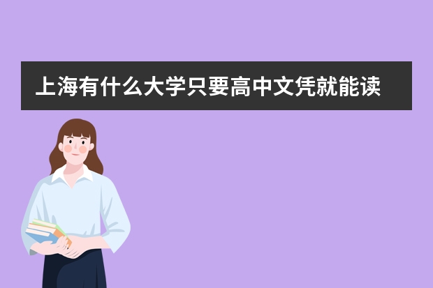 上海有什么大学只要高中文凭就能读