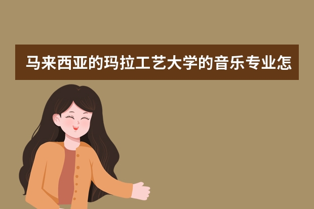 马来西亚的玛拉工艺大学的音乐专业怎么样?