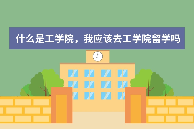 什么是工学院，我应该去工学院留学吗？为什么工学院如此罕见?