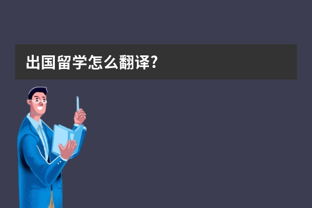 出国留学怎么翻译?