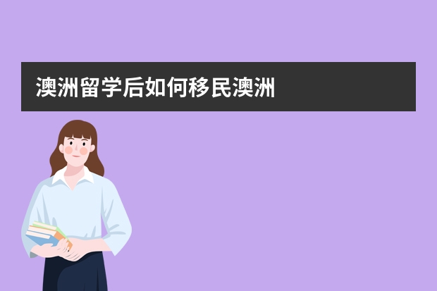 澳洲留学后如何移民澳洲