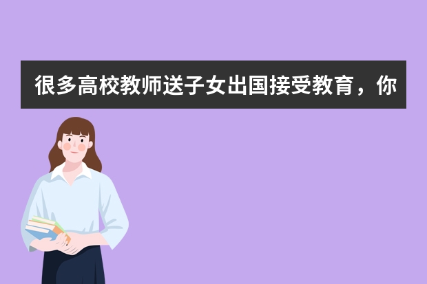 很多高校教师送子女出国接受教育，你怎么看待这种现象？