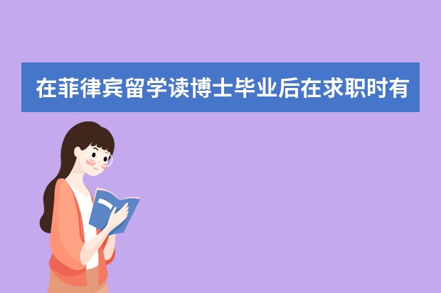 在菲律宾留学读博士毕业后在求职时有哪些优势？