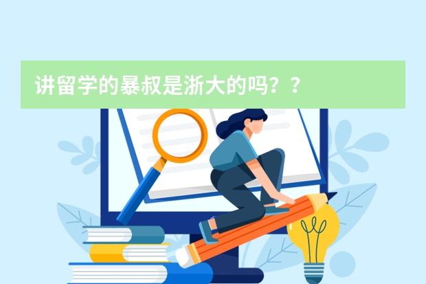 讲留学的暴叔是浙大的吗？？