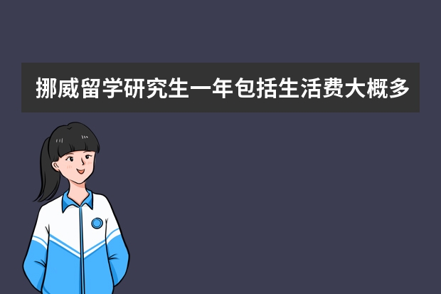 挪威留学研究生一年包括生活费大概多少钱