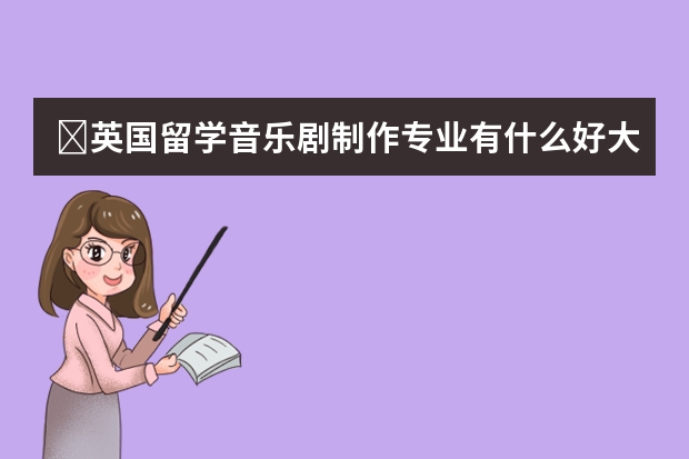 ​英国留学音乐剧制作专业有什么好大学？