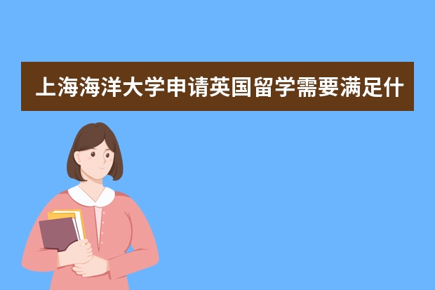 上海海洋大学申请英国留学需要满足什么条件？