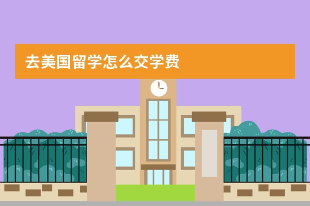 去美国留学怎么交学费